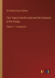 Two Trips to Gorilla Land and the Cataracts of the Congo,: Volume 1 - in large print