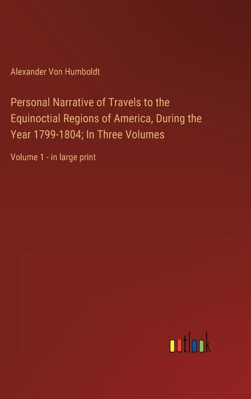 Front cover_Personal Narrative of Travels to the Equinoctial Regions of America, During the Year 1799-1804; In Three Volumes