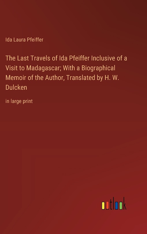 Front cover_The Last Travels of Ida Pfeiffer Inclusive of a Visit to Madagascar; With a Biographical Memoir of the Author, Translated by H. W. Dulcken