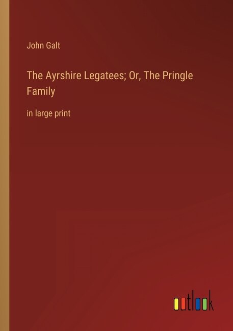 The Ayrshire Legatees; Or, The Pringle Family: in large print