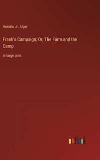 Frank's Campaign; Or, The Farm and the Camp: in large print