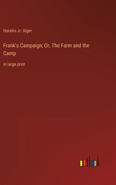 Frank's Campaign; Or, The Farm and the Camp: in large print