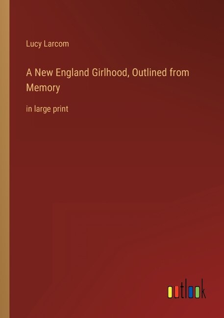Front cover_A New England Girlhood, Outlined from Memory