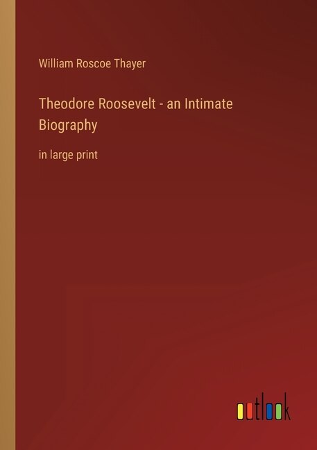 Theodore Roosevelt - an Intimate Biography: in large print