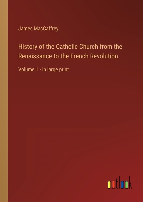 History of the Catholic Church from the Renaissance to the French Revolution: Volume 1 - in large print