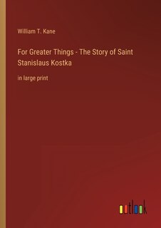 For Greater Things - The Story of Saint Stanislaus Kostka: in large print