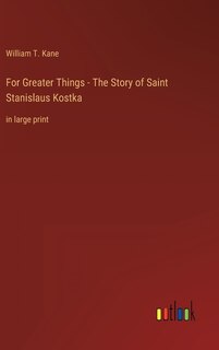 Front cover_For Greater Things - The Story of Saint Stanislaus Kostka