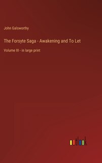 The Forsyte Saga - Awakening and To Let: Volume III - in large print