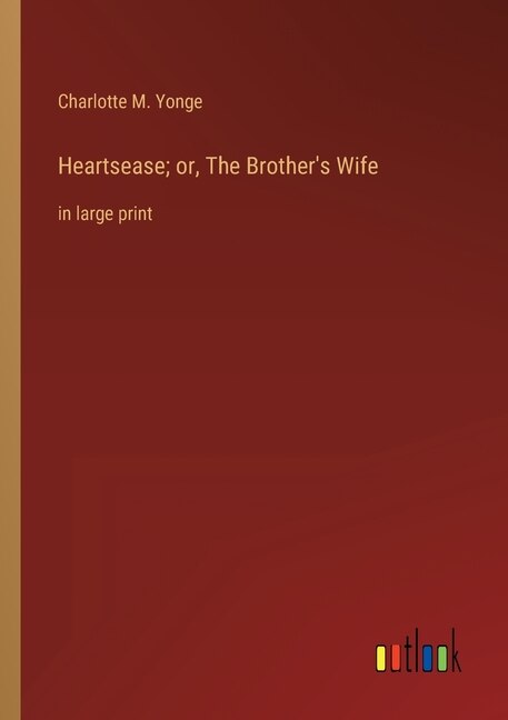 Heartsease; or, The Brother's Wife: in large print