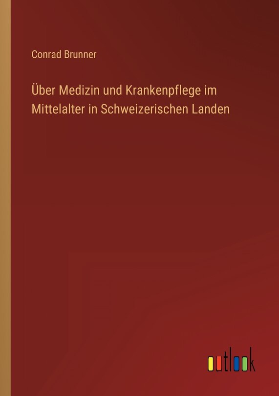 Front cover_Über Medizin und Krankenpflege im Mittelalter in Schweizerischen Landen