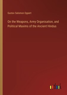 On the Weapons, Army Organisation, and Political Maxims of the Ancient Hindus