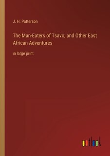 The Man-Eaters of Tsavo, and Other East African Adventures: in large print