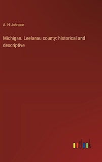 Michigan. Leelanau county: historical and descriptive