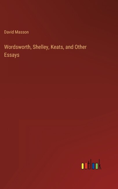Front cover_Wordsworth, Shelley, Keats, and Other Essays