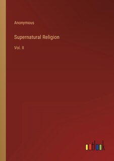 Supernatural Religion: Vol. II