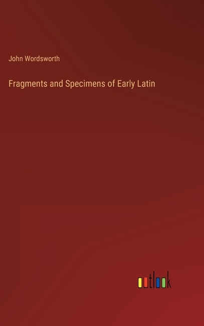 Fragments and Specimens of Early Latin