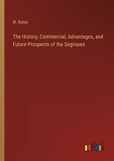 Front cover_The History, Commercial, Advantages, and Future Prospects of the Saginaws