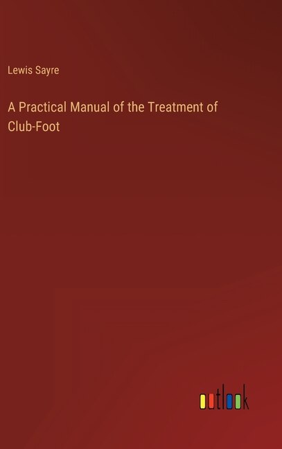 Front cover_A Practical Manual of the Treatment of Club-Foot
