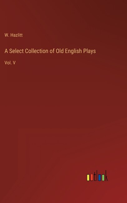 A Select Collection of Old English Plays: Vol. V