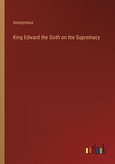 Front cover_King Edward the Sixth on the Supremacy