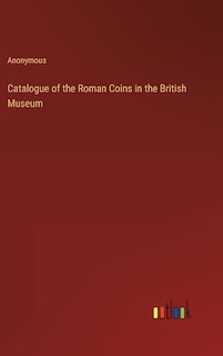 Catalogue of the Roman Coins in the British Museum