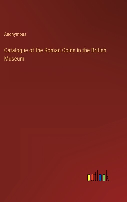 Catalogue of the Roman Coins in the British Museum