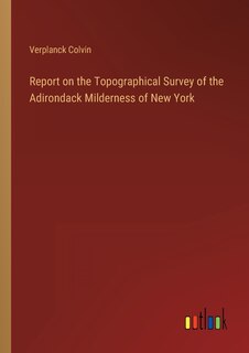 Front cover_Report on the Topographical Survey of the Adirondack Milderness of New York