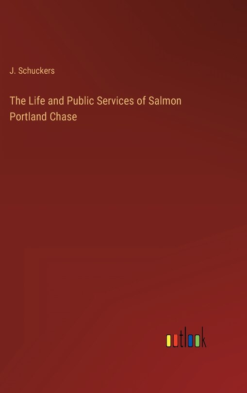 Front cover_The Life and Public Services of Salmon Portland Chase