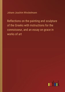 Front cover_Reflections on the painting and sculpture of the Greeks with instructions for the connoisseur, and an essay on grace in works of art