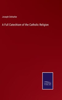 A Full Catechism of the Catholic Religion