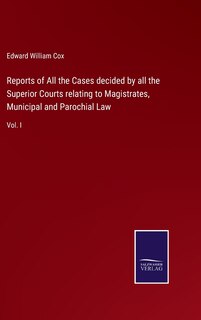 Front cover_Reports of All the Cases decided by all the Superior Courts relating to Magistrates, Municipal and Parochial Law