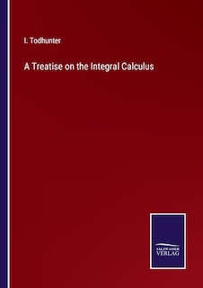 A Treatise on the Integral Calculus