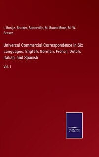 Universal Commercial Correspondence in Six Languages: English, German, French, Dutch, Italian, and Spanish: Vol. I