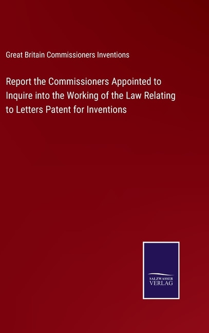 Front cover_Report the Commissioners Appointed to Inquire into the Working of the Law Relating to Letters Patent for Inventions