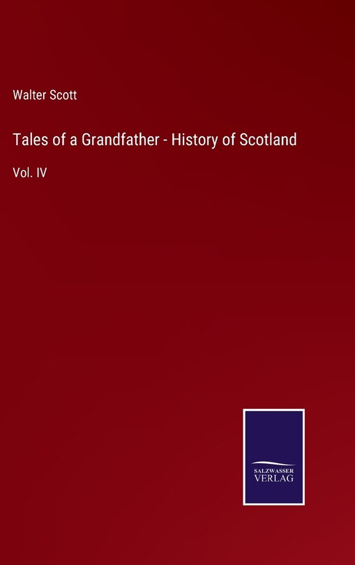 Tales of a Grandfather - History of Scotland: Vol. IV