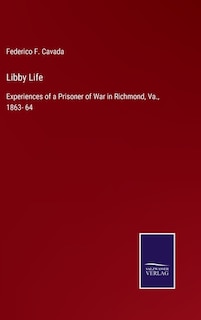 Libby Life: Experiences of a Prisoner of War in Richmond, Va., 1863- 64