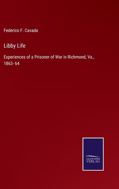 Libby Life: Experiences of a Prisoner of War in Richmond, Va., 1863- 64