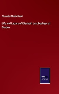 Front cover_Life and Letters of Elisabeth Last Duchess of Gordon