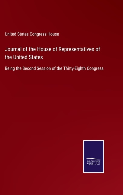 Journal of the House of Representatives of the United States: Being the Second Session of the Thirty-Eighth Congress