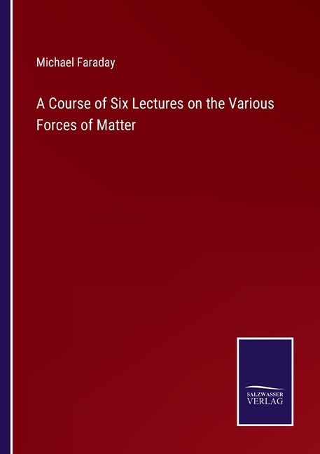 Couverture_A Course of Six Lectures on the Various Forces of Matter