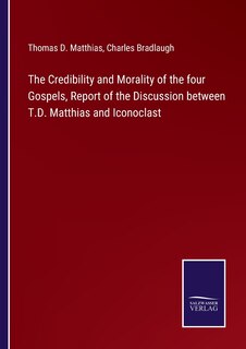 Front cover_The Credibility and Morality of the four Gospels, Report of the Discussion between T.D. Matthias and Iconoclast