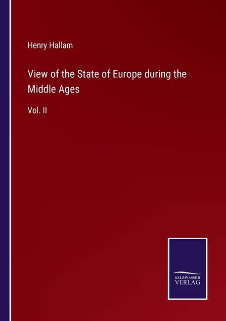 View of the State of Europe during the Middle Ages: Vol. II