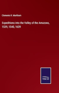Expeditions into the Valley of the Amazons, 1539, 1540, 1639