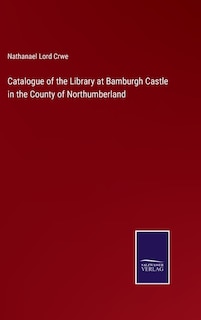 Catalogue of the Library at Bamburgh Castle in the County of Northumberland