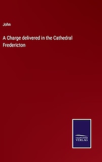 Front cover_A Charge delivered in the Cathedral Fredericton