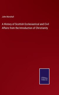 Front cover_A History of Scottish Ecclesiastical and Civil Affairs from the Introduction of Christianity