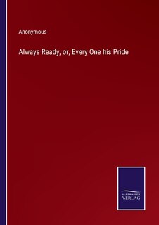 Front cover_Always Ready, or, Every One his Pride