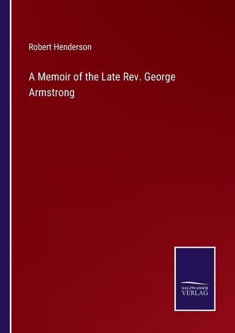 A Memoir of the Late Rev. George Armstrong