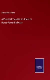 Front cover_A Practical Treatise on Street or Horse-Power Railways