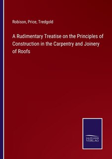 Front cover_A Rudimentary Treatise on the Principles of Construction in the Carpentry and Joinery of Roofs